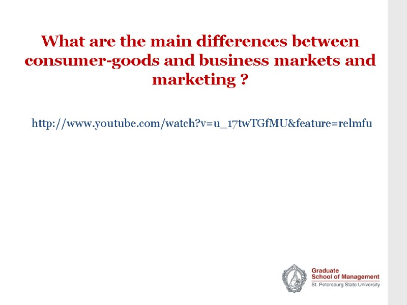 What are the main differences between consumer-goods and business markets and marketing ? http://www.youtube.com/watch?v=u_17twTGfMU&feature=relmfu